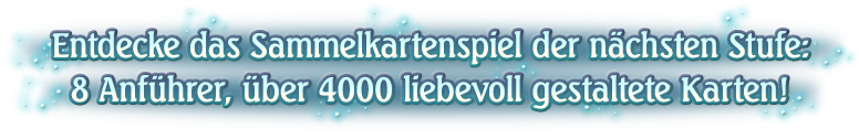 Entdecke das Sammelkartenspiel der nächsten Stufe:8 Anführer, über 4.000 Karten, unendliche Kombinationen!